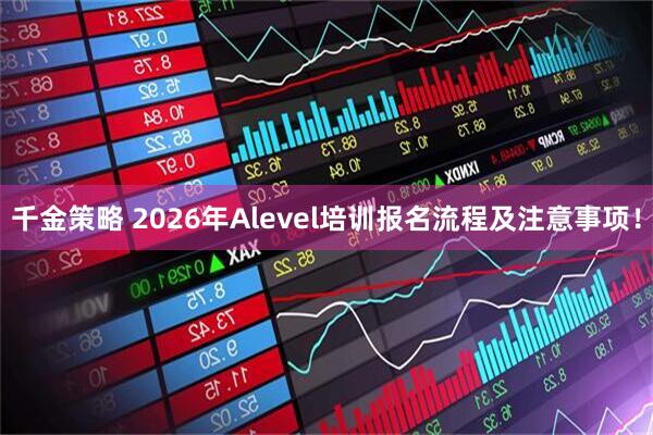 千金策略 2026年Alevel培训报名流程及注意事项！