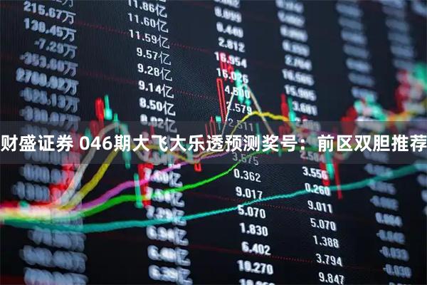 财盛证券 046期大飞大乐透预测奖号：前区双胆推荐